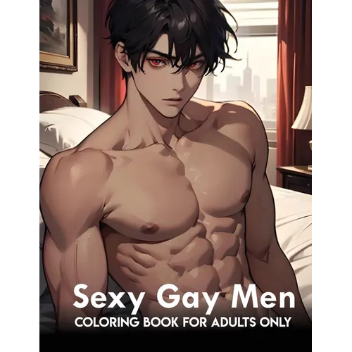 Sexy Gay Men: coloring book for adults only: Naughty And Mature Designs Of Gay Men Colouring Pages And Gifts To Relax, Stress Relief For Adults