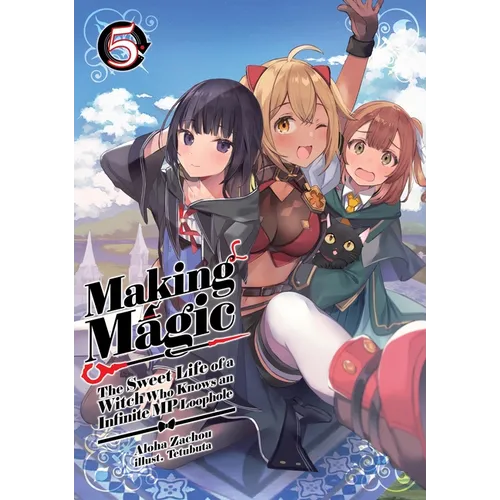 Making Magic: The Sweet Life of a Witch Who Knows an Infinite MP Loophole: Volume 5 (Light Novel)