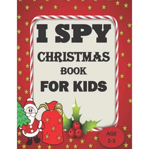 I Spy Christmas Book For Kids For Ages 2-5: A Christmas Festival Coloring Activity Book and Guessing Games for Kids for Age 2,3,4,5, toddler and Kinde