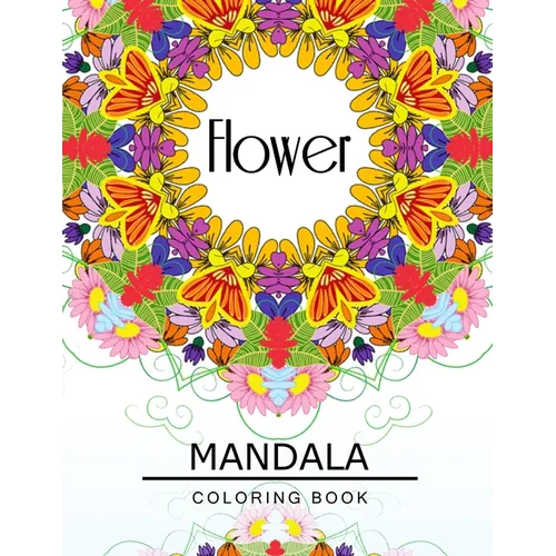Flower Mandala Coloring Book: Flower Coloring books for teens, Floral Mandala Coloring Book for adults