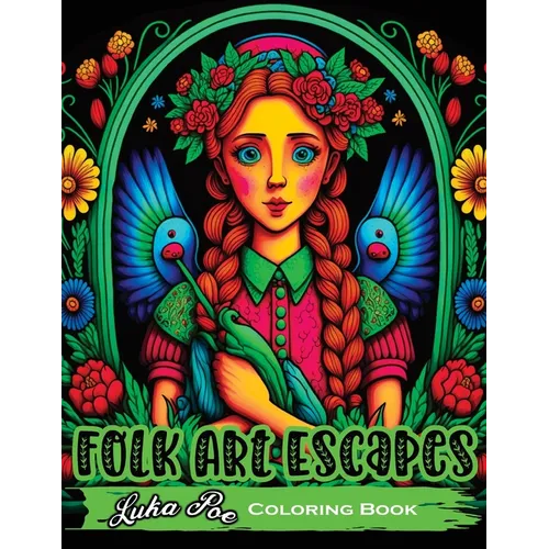 Folk Art Escapes: Coloring Book for Adults Featuring Intricate Designs and Patterns Inspired by Traditional Folk Art From Around the World