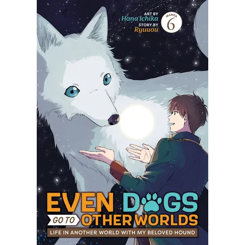 Even Dogs Go to Other Worlds: Life in Another World with My Beloved Hound (Manga) Vol. 6