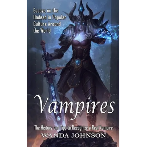 Vampires: The History and Tips to Recognize a Real Vampire (Essays on the Undead in Popular Culture Around the World)