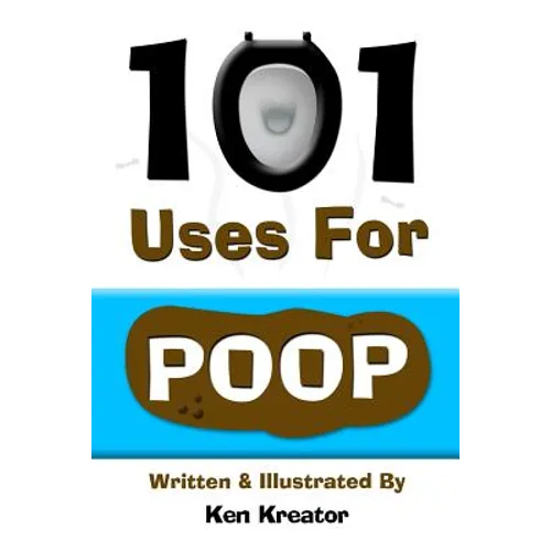 101 Uses For Poop: 101 Uses For Poop