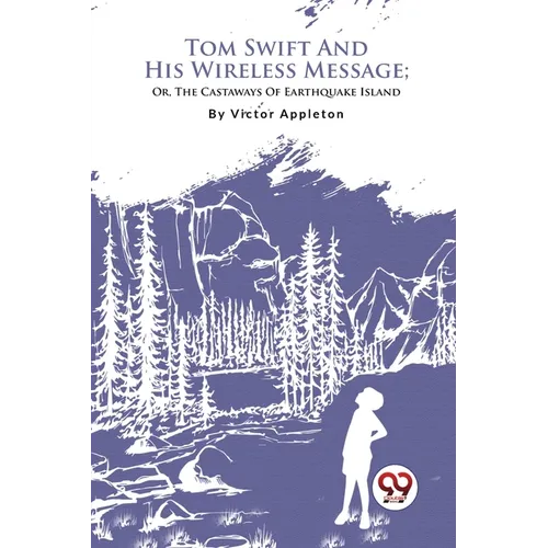 Tom Swift And His Wireless Message; Or, The Castaways Of Earthquake Island