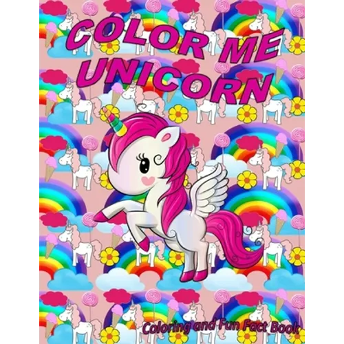 Color Me Unicorn Coloring Book: Learn more about unicorns and have a happy creative time unicorn coloring.