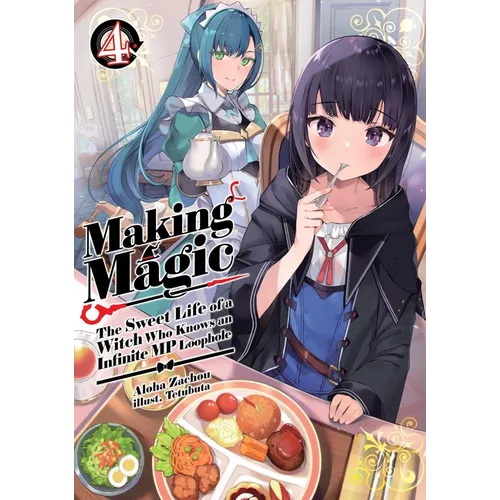 Making Magic: The Sweet Life of a Witch Who Knows an Infinite MP Loophole: Volume 4 (Light Novel)