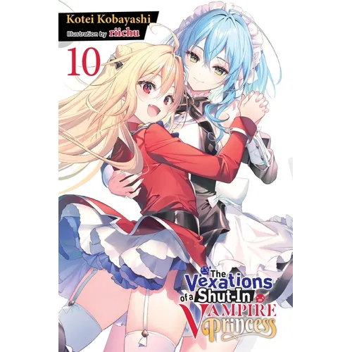 The Vexations of a Shut-In Vampire Princess, Vol. 10 (Light Novel)