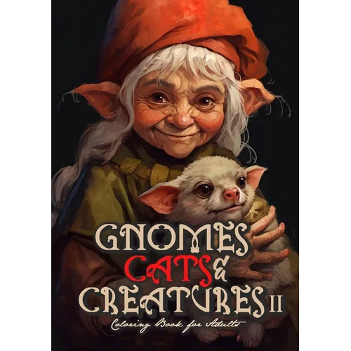 Gnomes, Cats and Creatures Coloring Book for Adults Vol. 2: Gnomes Coloring Book Portrait Cats Coloring Book for Adults Fantasy Coloring Book Magic