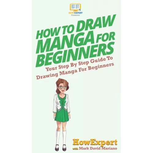 How To Draw Manga For Beginners: Your Step By Step Guide To Drawing Manga For Beginners