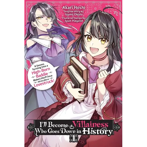 I'll Become a Villainess Who Goes Down in History, Vol. 1: It Seems Turning Into a High-Born Baddie Makes the Prince All the More Lovestruck