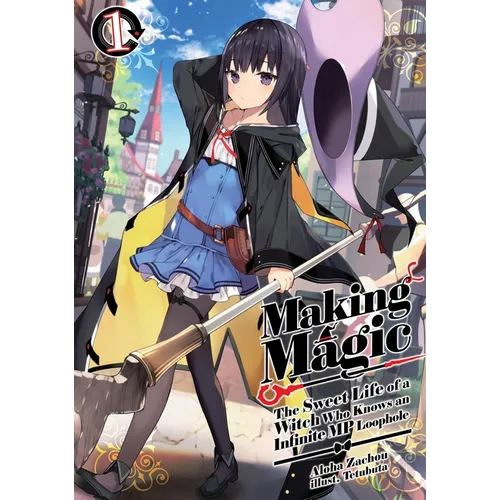 Making Magic: The Sweet Life of a Witch Who Knows an Infinite MP Loophole: Volume 1 (Light Novel)